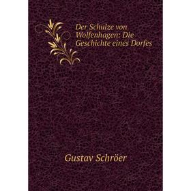 

Книга Der Schulze von Wolfenhagen: Die Geschichte eines Dorfes