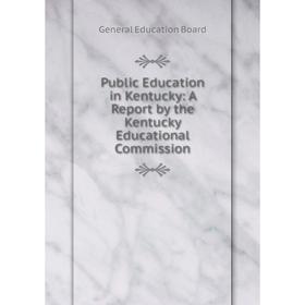 

Книга Public Education in Kentucky: A Report by the Kentucky Educational Commission