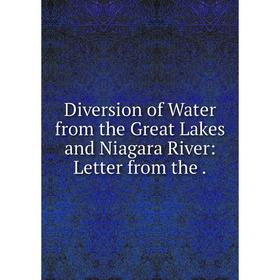 

Книга Diversion of Water from the Great Lakes and Niagara River: Letter from the