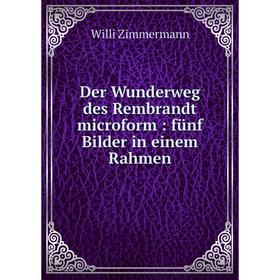 

Книга Der Wunderweg des Rembrandt microform: fünf Bilder in einem Rahmen