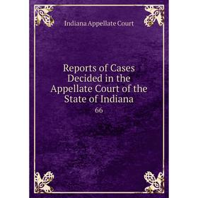 

Книга Reports of Cases Decided in the Appellate Court of the State of Indiana 66
