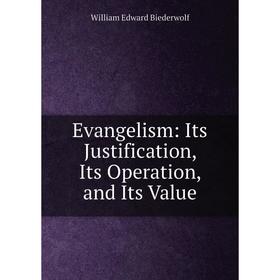 

Книга Evangelism: Its Justification, Its Operation, and Its Value