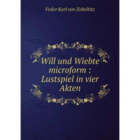 

Книга Will und Wiebte microform: Lustspiel in vier Akten