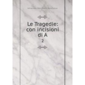 

Книга Le Tragedie: con incisioni di A2