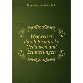 

Книга Wegweiser durch Bismarcks Gedanken und Erinnerungen
