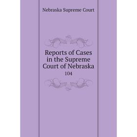 

Книга Reports of Cases in the Supreme Court of Nebraska 104