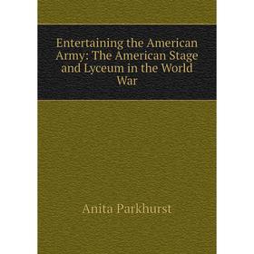 

Книга Entertaining the American Army: The American Stage and Lyceum in the World War
