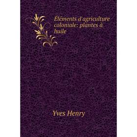 

Книга Éléments d'agriculture coloniale: plantes à huile