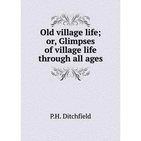 

Книга Old village Life or Glimpses of village Life through all ages