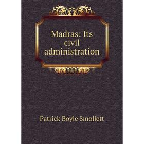 

Книга Madras: Its civil administration