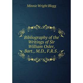 

Книга Bibliography of the Writings of Sir William Osler, Bart., M.D., F.R.S.