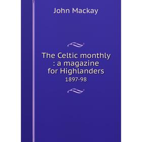 

Книга The Celtic monthly: a magazine for Highlanders 1897-98