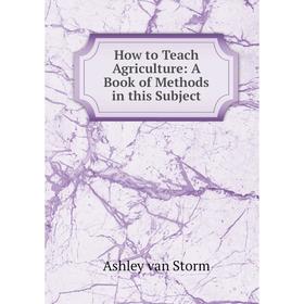 

Книга How to Teach Agriculture: A Book of Methods in this Subject