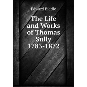 

Книга The Life and Works of Thomas Sully 1783-1872