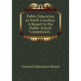 

Книга Public Education in North Carolina: A Report to the Public School Commission