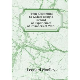 

Книга From Kastamuni to Kedos: Being a Record of Experiences of Prisoners of War