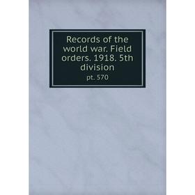 

Книга Records of the world war. Field orders. 1918. 5th division pt. 570