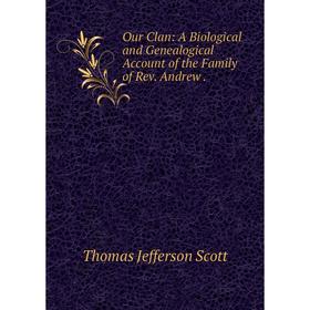 

Книга Our Clan: A Biological and Genealogical Account of the Family of Rev Andrew