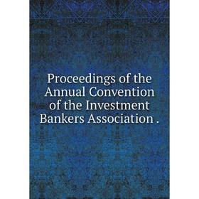 

Книга Proceedings of the Annual Convention of the Investment Bankers Association