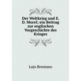 

Книга Der Weltkrieg und E. D. Morel; ein Beitrag zur englischen Vorgeschichte des Krieges