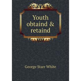 

Книга Youth obtaind & retaind