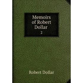 

Книга Memoirs of Robert Dollar2