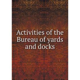 

Книга Activities of the Bureau of yards and docks