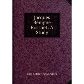 

Книга Jacques Bénigne Bossuet: A Study