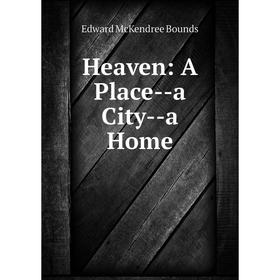 

Книга Heaven: A Place--a City--a Home
