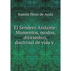 

Книга El Sendero Andante: Momentos, modos, ditirambos, doctrinal de vida y .