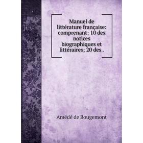 

Книга Manuel de Littérature française: comprenant: 10 des notices biographiques et littéraire s; 20 des