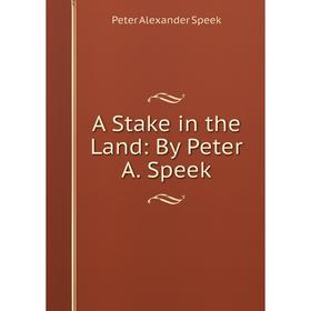 

Книга A Stake in the Land: By Peter A. Speek