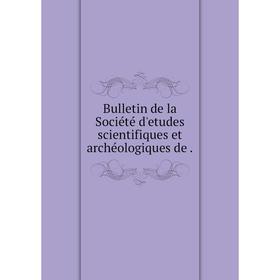 

Книга Bulletin de la Société d'etudes scientifiques et archéologiques de .