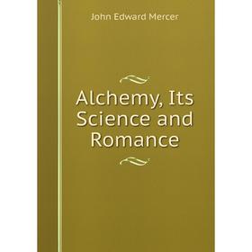 

Книга Alchemy, Its Science and Romance