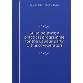 

Книга Guild politics; a practical programme for the Labour party & the co-operators