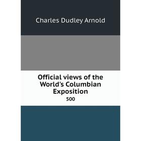 

Книга Official views of the World's Columbian Exposition 500