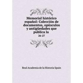 

Книга Memoria l histórico español: Colección de documentos, opúsculos y antigüedades que publica la26-27