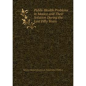 

Книга Public Health Problems in Mexico and Their Solution During the Last Fifty Years