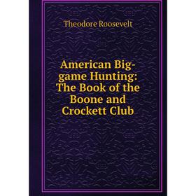 

Книга American Big-game Hunting: The Book of the Boone and Crockett Club