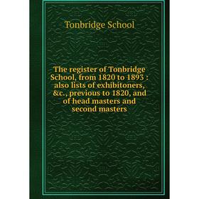 

Книга The register of Tonbridge School, from 1820 to 1893: also lists of exhibitoners, c., previous to 1820, and of head masters and second masters