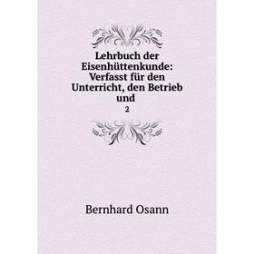 

Книга Lehrbuch der Eisenhüttenkunde: Verfasst für den Unterricht, den Betrieb und 2