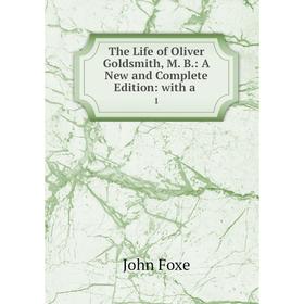 

Книга The Life of Oliver Goldsmith, M. B.: A New and Complete Edition: with a. 1