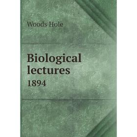 

Книга Biological lectures 1894