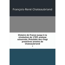 

Книга Histoire de France jusqu'à la révolution de 1789, analyse raisonnée. Précédée des vingt premières années de Chateaubriand 2