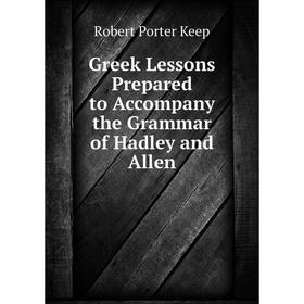 

Книга Greek Lessons Prepared to Accompany the Grammar of Hadley and Allen