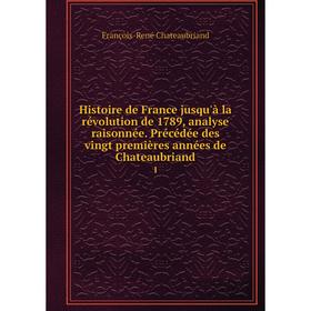 

Книга Histoire de France jusqu'à la révolution de 1789, analyse raisonnée. Précédée des vingt premières années de Chateaubriand 1
