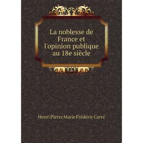 

Книга La noblesse de France et l'opinion publique au 18e siècle