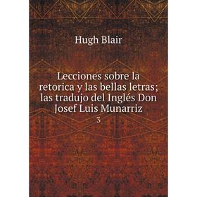 

Книга Lecciones sobre la retorica y las bellas letras; las tradujo del Inglés Don Josef Luis Munarriz 3