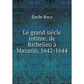 

Книга Le grand siècle intime: de Richelieu à Mazarin, 1642-1644