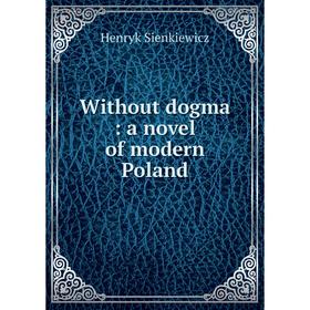 

Книга Without dogma: a novel of modern Poland